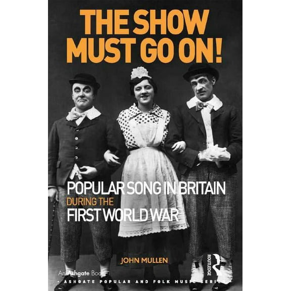 Ashgate Popular and Folk Music The Show Must Go On! Popular Song in Britain During the First World War, (Hardcover)