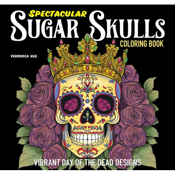 Spectacular Sugar Skulls Coloring Book: Vibrant Day of the Dead Designs, (Paperback)