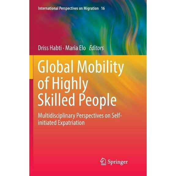 International Perspectives on Migration Global Mobility of Highly Skilled People: Multidisciplinary Perspectives on Self-Initiated Expatriation, Book 16, (Paperback)
