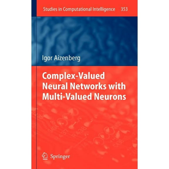 Studies in Computational Intelligence Complex-Valued Neural Networks with Multi-Valued Neurons, Book 353, (Hardcover)