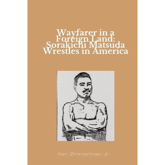 Wayfarer in a Foreign Land: Sorakichi Matsuda Wrestles in America, (Paperback)