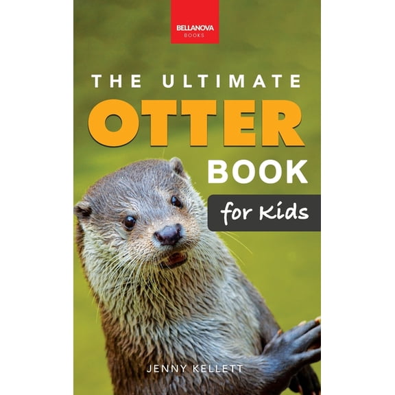 Animal Books for Kids The Ultimate Otter Book for Kids: Sea and River Otters: 100  Amazing Facts, Photos, Quiz and Word Search Interactive STE, Book 37, (Hardcover)