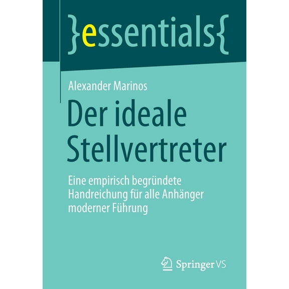 Essentials Der Ideale Stellvertreter: Eine Empirisch Begründete Handreichung Für Alle Anhänger Moderner Führung, (Paperback)