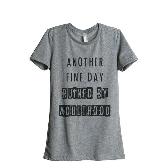 Thread Tank Another Fine Day Ruined By Adulthood Women's Relaxed Crewneck T-Shirt Tee Heather Grey 2X-Large