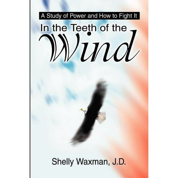 In the Teeth of the Wind: A Study of Power and How to Fight It, (Paperback)