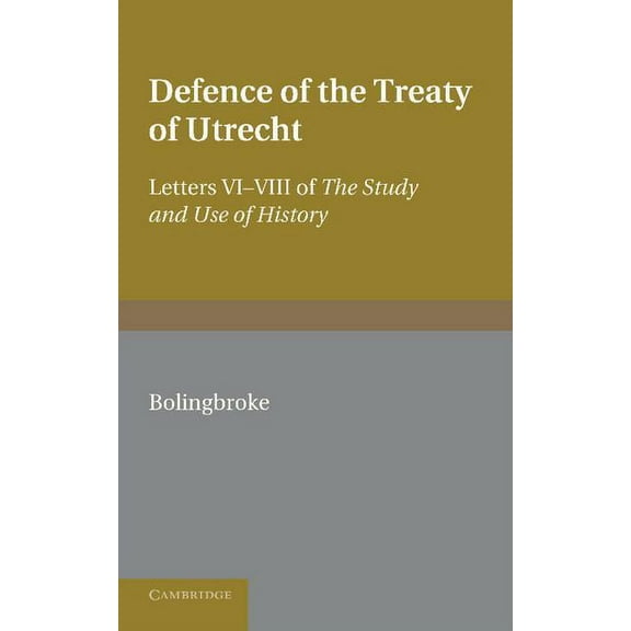 Bolingbroke's Defence of the Treaty of Utrecht: Being Letters VI to VIII of the 'Study and Use of History', (Paperback)