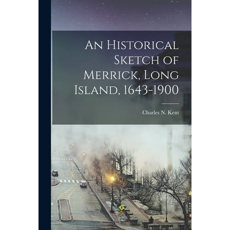 An Historical Sketch of Merrick, Long Island, 1643-1900 (Paperback)