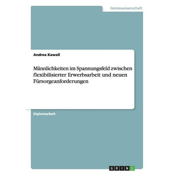 Männlichkeiten im Spannungsfeld zwischen flexibilisierter Erwerbsarbeit und neuen Fürsorgeanforderungen (Paperback)