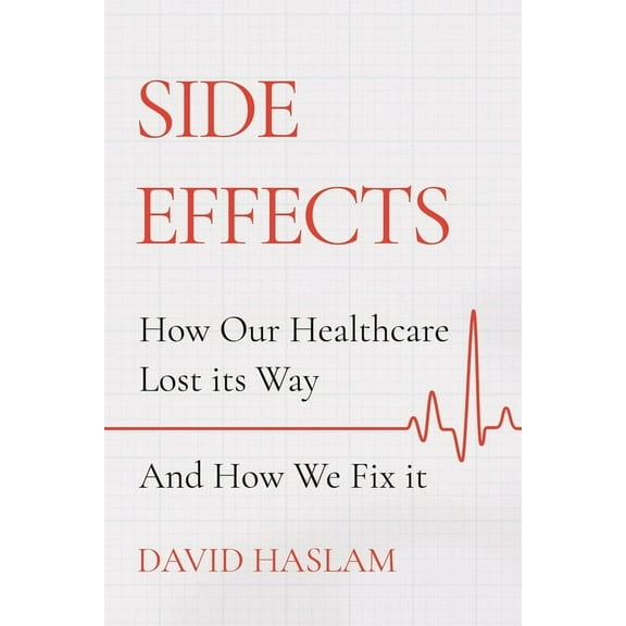 Side Effects : How Our Healthcare Lost Its Way – And How We Fix It (Hardcover)