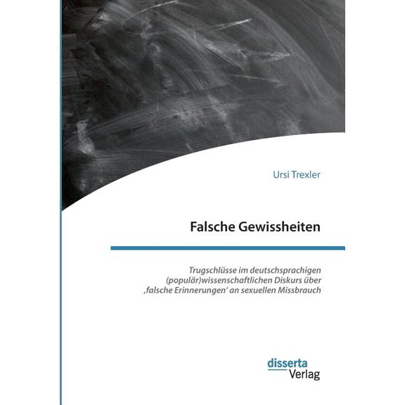 Falsche Gewissheiten. Trugschlüsse im deutschsprachigen (populär)wissenschaftlichen Diskurs über 'falsche Erinnerungen' , (Paperback)