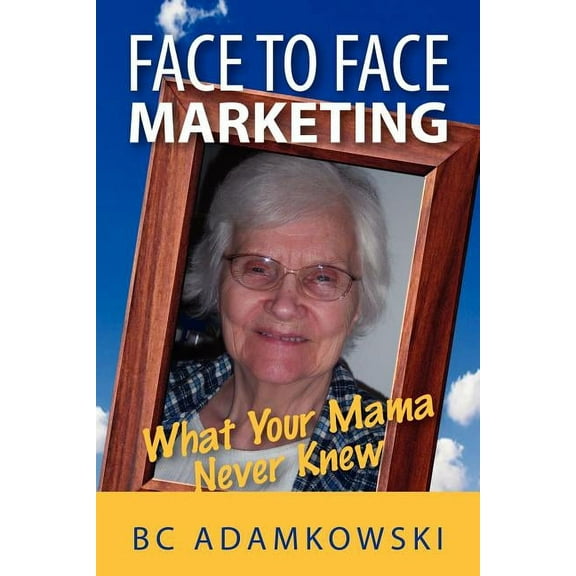 Face to Face Marketing : What Your Mama Never Knew