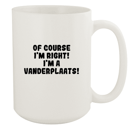 

Of Course I m Right! I m A Vanderplaats! - Ceramic 15oz White Mug White
