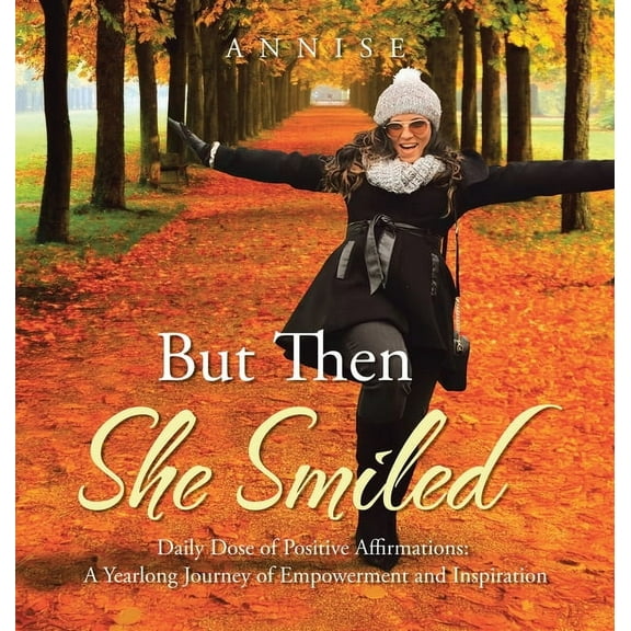 But Then She Smiled: Daily Dose of Positive Affirmations: A Yearlong Journey of Empowerment and Inspiration, (Hardcover)