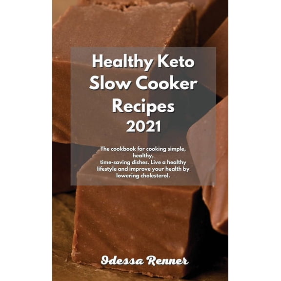 Healthy Keto Slow Cooker Recipes 2021: The cookbook for cooking simple, healthy, time-saving dishes. Live a healthy lifestyle and improve your health by lowering cholesterol. (Hardcover)