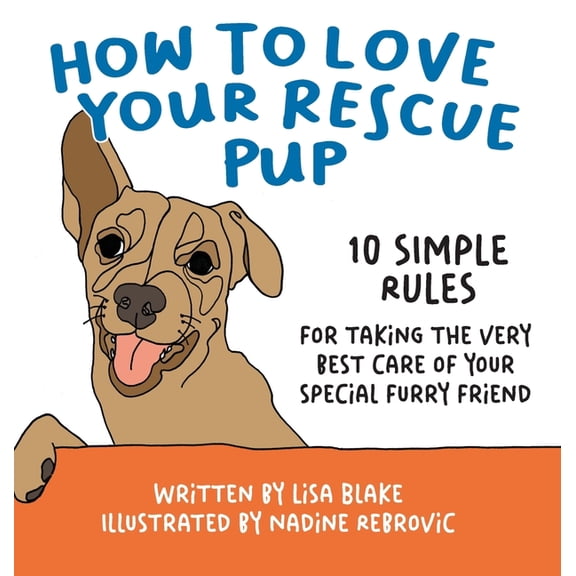 How to Love Your Pet How to Love Your Rescue Pup: 10 Simple Rules for Taking the Very Best Care of Your Special Furry Friend, Book 2, (Hardcover)