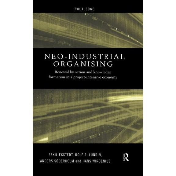 Routledge Advances in Management and Bus Neo-Industrial Organising: Renewal by Action and Knowledge Formation in a Project-intensive Economy, Book 09, (Hardcover)