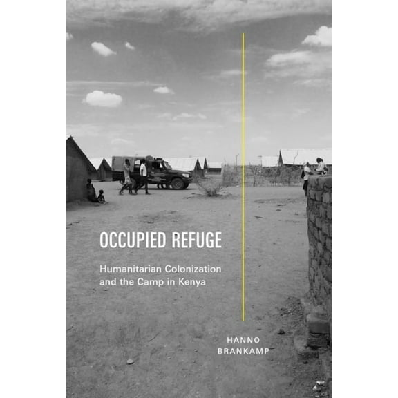 Global Insecurities Occupied Refuge: Humanitarian Colonization and the Camp in Kenya, (Hardcover)