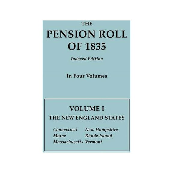 Pension Roll of 1835. in Four Volumes. Volume I: The New England States: Connecticut, Maine, Massachusetts, New Hampshir, (Paperback)
