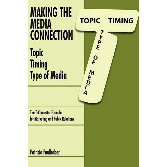 Making the Media Connection Topic Timing Type of Media: Using the T-Connector Formula for Marketing and Public Relations (Paperback)