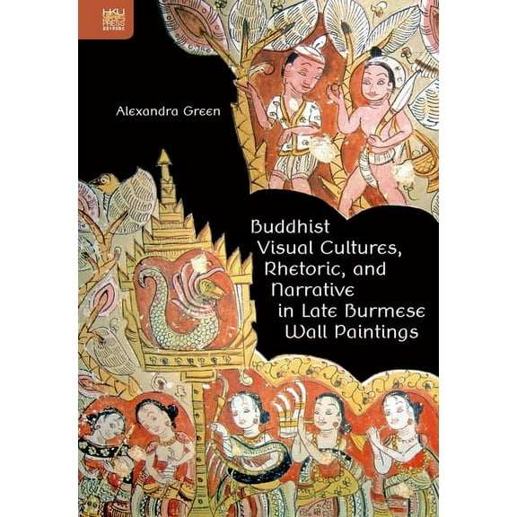 Buddhist Visual Cultures, Rhetoric, and Narrative in Late Burmese Wall Paintings (Hardcover)