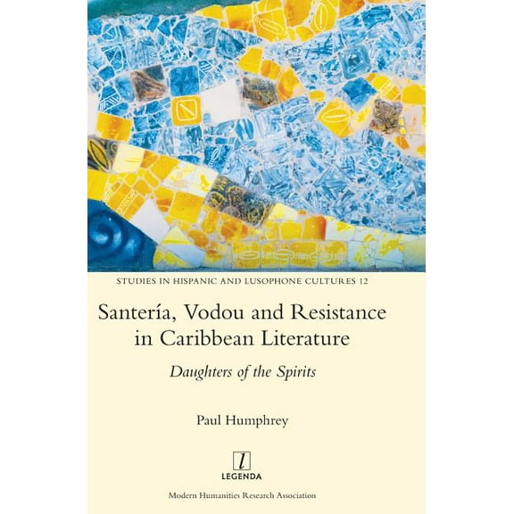 Studies in Hispanic and Lusophone Cultures: Santería, Vodou and Resistance in Caribbean Literature : Daughters of the Spirits (Series #12) (Hardcover)