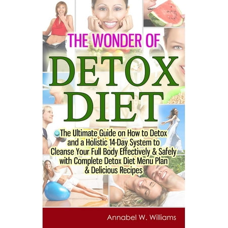 The Wonder of Detox Diet: The Ultimate Guide on How to Detox and a Holistic 14-Day System to Cleanse Your Full Body Effectively & Safely with Complete Detox Diet Menu Plan & Delicious Recipes - (Best Way To Detox Marijuana Out Of Your System)