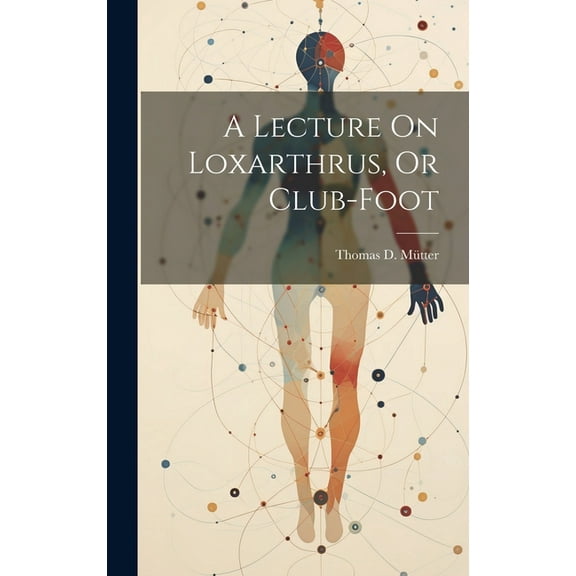 A Lecture On Loxarthrus, Or Club-foot (Hardcover)