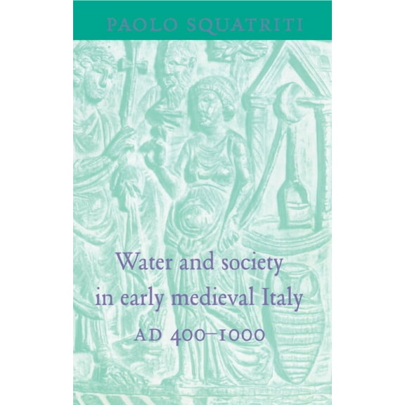 Water and Society in Early Medieval Italy, Ad 400 1000, (Hardcover)