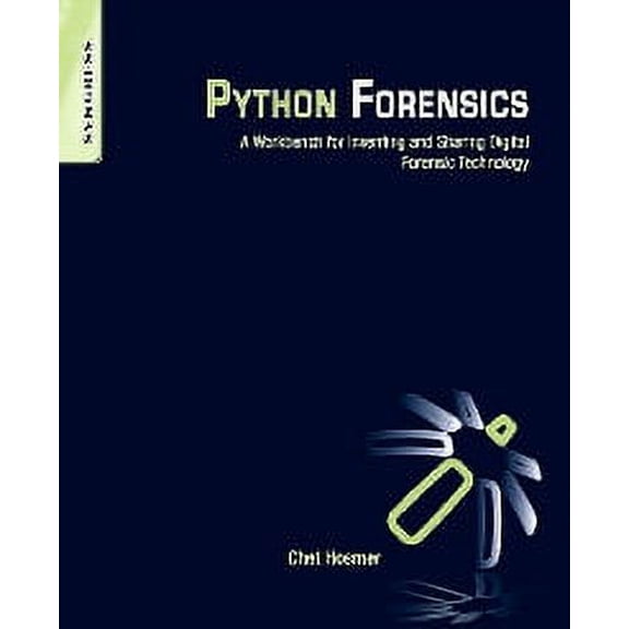Python Forensics: A Workbench for Inventing and Sharing Digital Forensic Technology (Paperback) by Chet Hosmer