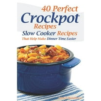40 Perfect Crockpot Recipes: Slow Cooker Recipes That Help Make Dinner Time Easier