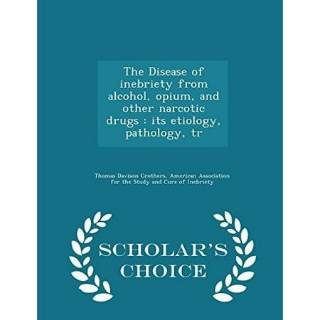 Other Alcohol - The Disease of Inebriety from Alcohol, Opium, and Other Narcotic Drugs: Its Etiology, Pathology, Tr - Scholar's Choice Edition