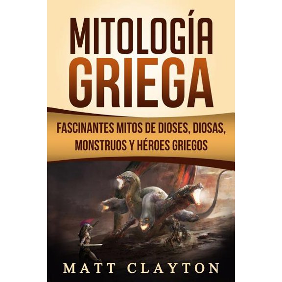 MitologÃa Griega: Fascinantes Mitos de Dioses, Diosas, Monstruos Y Héroes Griegos, (Paperback)