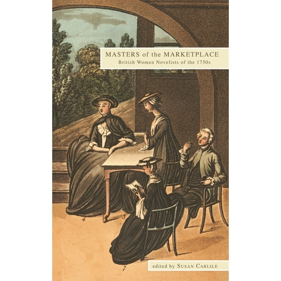 Masters of the Marketplace: British Women Novelists of the 1750s, (Hardcover)