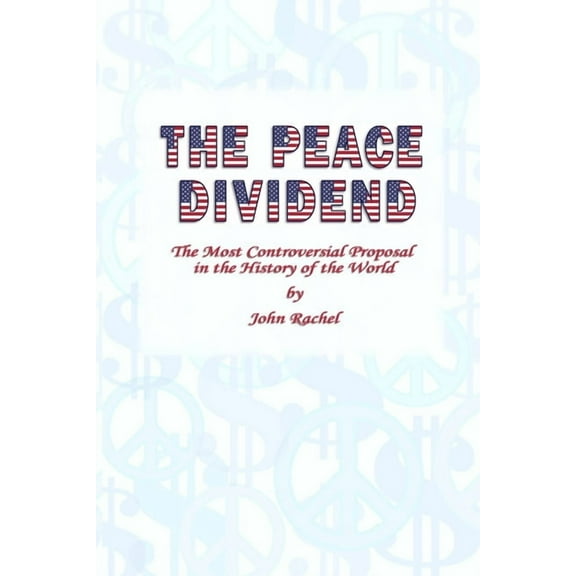The Peace Dividend: The Most Controversial Proposal in the History of the World, (Paperback)