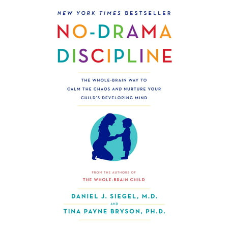 No-Drama Discipline : The Whole-Brain Way to Calm the Chaos and Nurture Your Child's Developing (Best Way To Calm Your Mind)