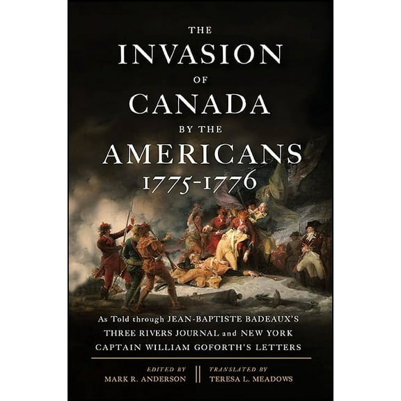The Invasion of Canada by the Americans, 1775-1776: As Told through Jean-Baptiste Badeaux's Three Rivers Journal and New, (Paperback)