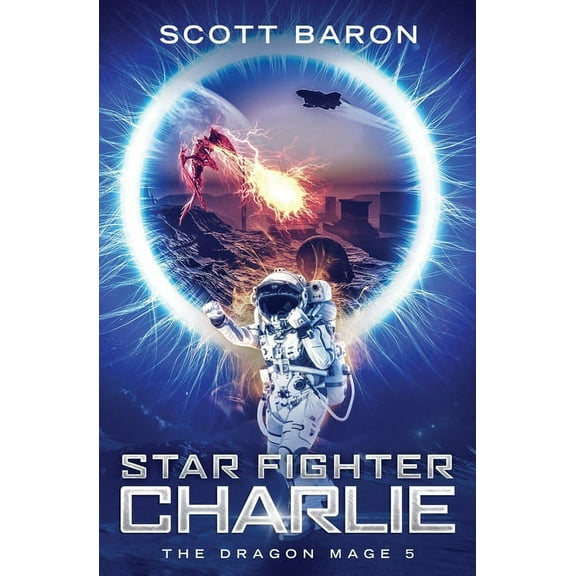 Star Fighter Charlie: The Dragon Mage Book 5 (Paperback) by Scott Baron