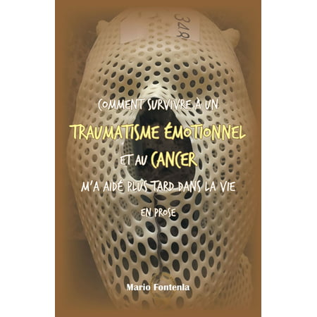 Comment Survivre À Un Traumatisme Émotionnel Et Au Cancer M’a Aidé Plus Tard Dans La Vie En Prose - eBook