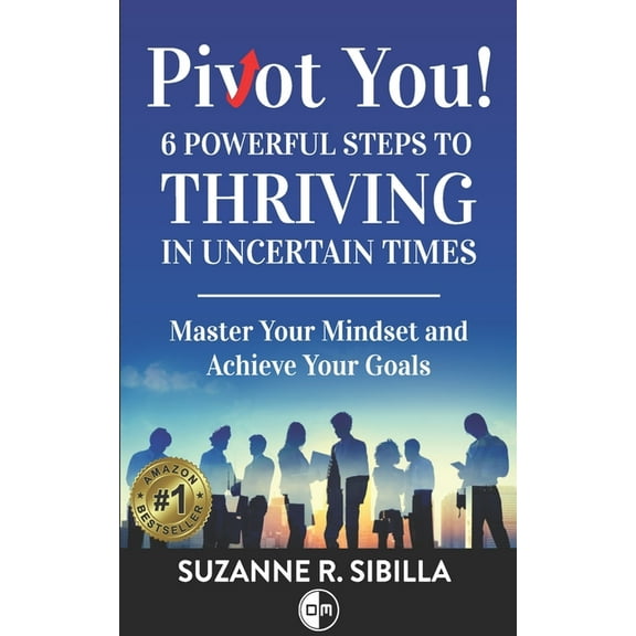 Pivot You: 6 Powerful Steps to Thriving in Uncertain Times (Paperback)