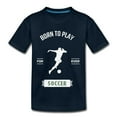 thumbnail image 4 of Born to Play Soccer - Kids' Premium T-Shirt, 4 of 7