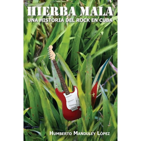 Hierba Mala: Una historia del rock en Cuba (Paperback)