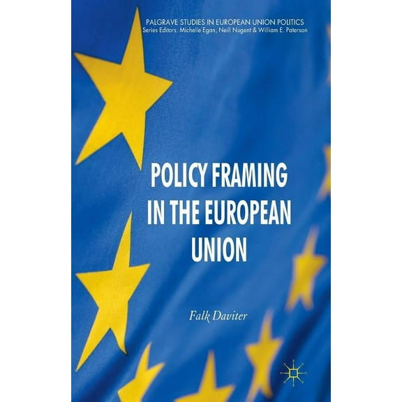 Palgrave Studies in European Union Polit Policy Framing in the European Union, (Paperback)