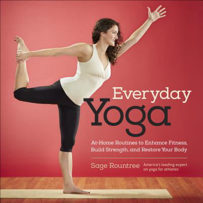 Everyday Yoga : At-Home Routines to Enhance Fitness, Build Strength, and Restore Your