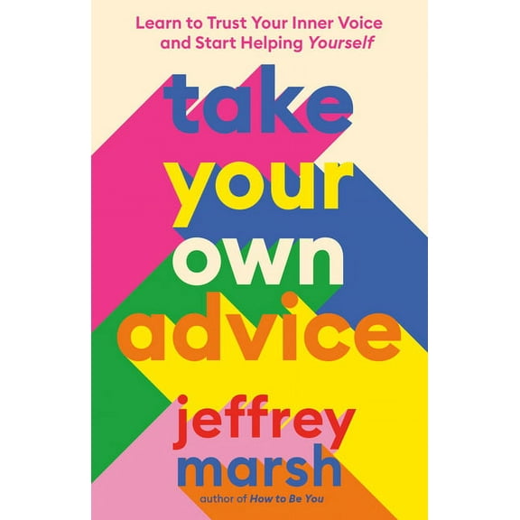 Take Your Own Advice: Learn to Trust Your Inner Voice and Start Helping Yourself, (Paperback)