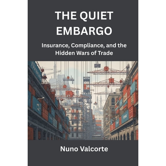 The Quiet Embargo: Insurance, Compliance, and the Hidden Wars of Trade, (Paperback)