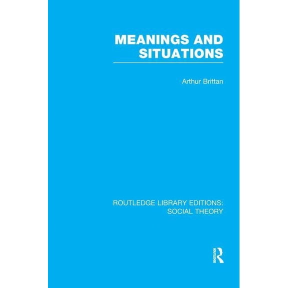 Routledge Library Editions: Social Theor Meanings and Situations (RLE Social Theory), (Paperback)