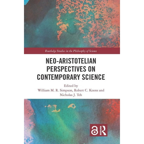 Routledge Studies in the Philosophy of S Neo-Aristotelian Perspectives on Contemporary Science, (Paperback)