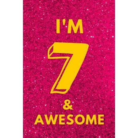 I'm 7 & Awesome : Glitter Pink - Seven 7 Yr Old Girl Journal Ideas Notebook - Gift Idea for 7th Happy Birthday Present Note Book Preteen Tween Basket Christmas Stocking Stuffer