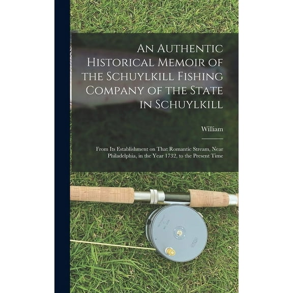 An Authentic Historical Memoir of the Schuylkill Fishing Company of the State in Schuylkill (Hardcover)