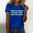 thumbnail image 2 of Funny Women's T-Shirt I Left My Dog To Be Here This Better Be Letter Print Casual Tee, 2 of 4